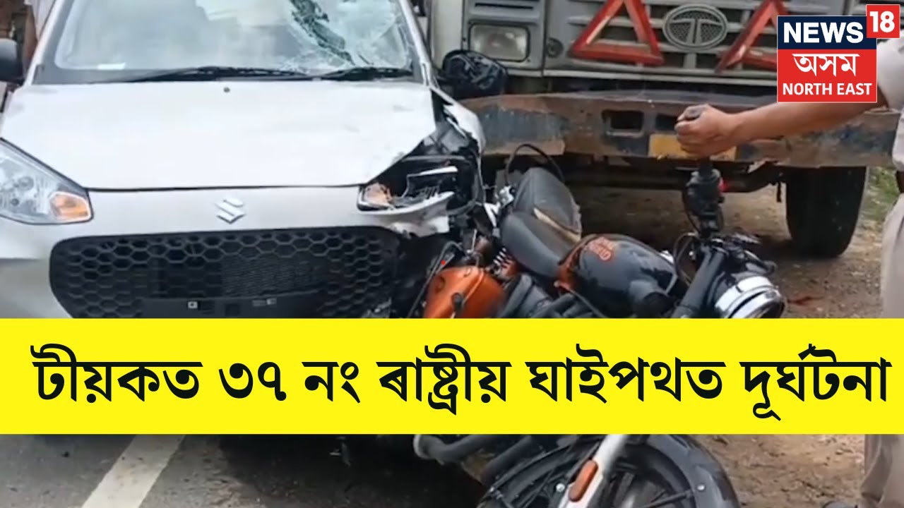 TEOK ACCIDENT :  টীয়কত ৩৭ নং ৰাষ্ট্ৰীয় ঘাইপথত দূৰ্ঘটনা | N18V