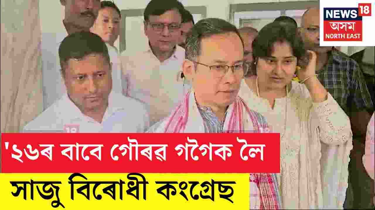 ২৬ৰ বাবে Gaurav Gogoiক লৈ সাজু বিৰোধী কংগ্ৰেছ, APCCৰ সভাপতি পদত গৌৰৱ, উল্লাসিত কংগ্ৰেছ N18V