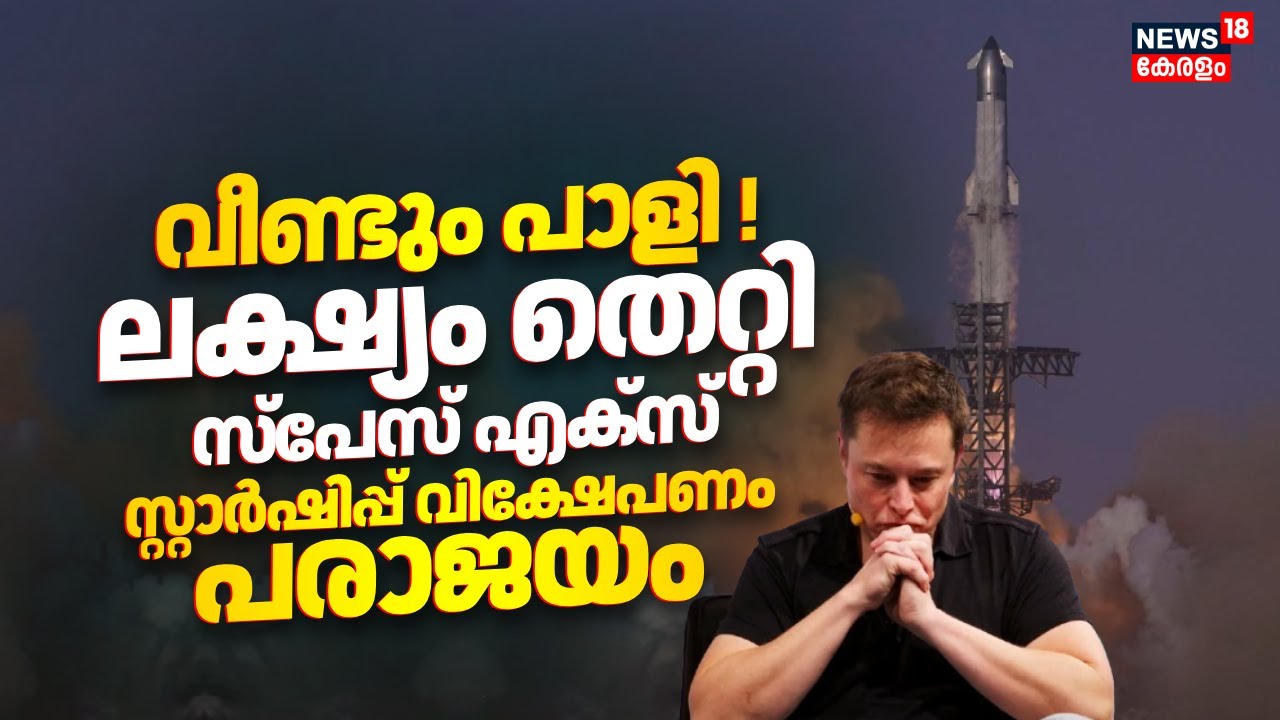 വീണ്ടും പാളി !ലക്ഷ്യം തെറ്റി സ്പേസ് എക്സ്;സ്റ്റാർഷിപ്പ് വിക്ഷേപണം പരാജയം|SpaceX Starship Launch|N18G
