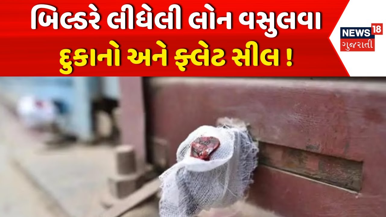 Mehsana Latest News: બિલ્ડરે લીધેલી લોન વસુલવા દુકાનો અને ફ્લેટ સીલ | Shop Seal | News18 Gujarati