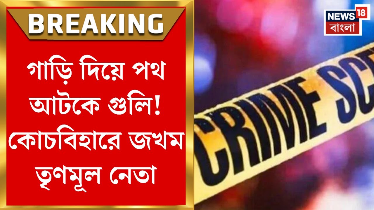 Coochbehar News : গাড়ি দিয়ে পথ আটকে গুলি! কোচবিহারে জখম তৃণমূল নেতা। Bangla News