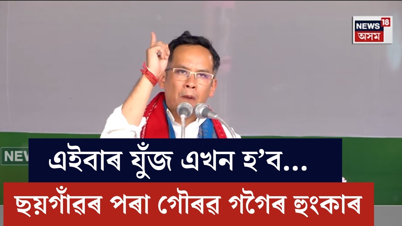 এইবাৰ যুঁজ এখন হ'ব। আমি যুঁজিম, আমি জিকিম...ছয়গাঁৱৰ সভাৰ পৰাই হুংকাৰ APCC সভাপতি Gaurav Gogoiৰ N18V