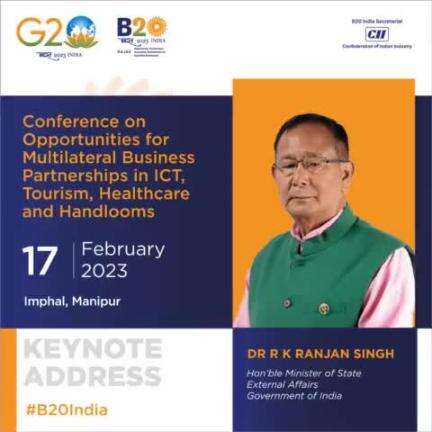 Minister of State, External Affairs, Govt. of India, 
Dr R K Ranjan Singh to address the #B20India Conference on Multilateral Business Partnerships at Imphal, Manipur.
