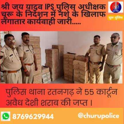 श्री जय यादव #IPS पुलिस अधीक्षक चूरू के निर्देशन में PS रतनगढ़ ने 55 कार्टून अवैध देशी शराब की जप्त।