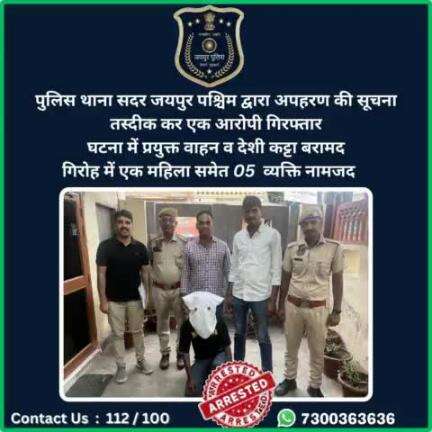 पुलिस थाना सदर जयपुर पश्चिम द्वारा अपहरण की सूचना तस्दीक कर एक आरोपी को गिरफ्तार घटना में प्रयुक्त वाहन व देशी कट्टा बरामद गिरोह में एक महिला समेत 05  व्यक्ति नामजद