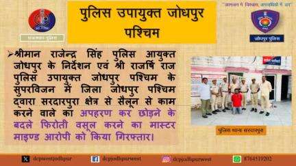 जिला जोधपुर पश्चिम द्वारा सरदारपुरा क्षेत्र से सैलून से काम करने वाले का अपहरण कर छोड़ने के बदले फिरोती वसूल करने का मास्टर माइण्ड आरोपी को किया गिरफ्तार।