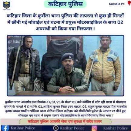 कटिहार जिला के कुर्सेला थाना पुलिस की तत्परता से कुछ ही मिनटों में छीनी गई मोबाईल एवं घटना में प्रयुक्त मोटरसाइकिल के साथ 02 अपराधी को किया गया गिरफ्तार I