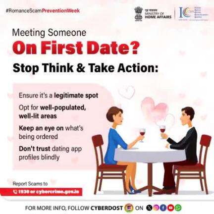 #RomanceScamPreventionWeek

पहली डेट पर मिल रहे हैं? #StopThinkTakeAction! मिलने से पहले जगह की जानकारी लें और किसी भी व्यक्ति पर अंधाधुंध भरोसा न करें। स्कैम हो तो 📞1930 पर कॉल करें या cybercrime.gov.in पर रिपोर्ट करें!