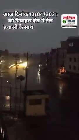 आज दिनांक 13/04/2025 को ऊँचाहार क्षेत्र में तेज हवाओ के साथ भारी बारिश