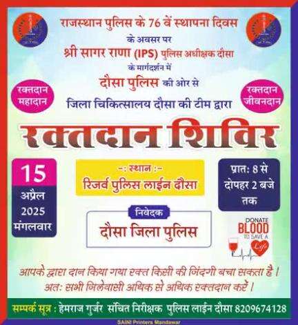 राजस्थान पुलिस के 76 वें स्थापना दिवस के अवसर पर #श्री_सागर_राणा (IPS) पुलिस अधीक्षक दौसा के मार्गदर्शन में दौसा पुलिस की ओर से जिला चिकित्सालय दौसा की टीम द्वारा #रक्तदान_शिविर दिनांक 15 अप्रैल समय प्रात 8 बजे से स्थान पुलिस लाइन दौसा।
रक्