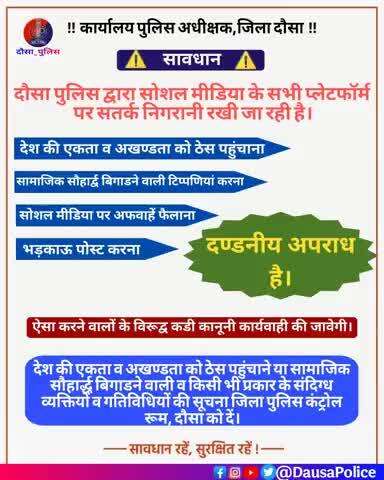 #दौसा_पुलिस द्वारा सोशल मीडिया के सभी प्लेटफॉर्म्स पर सतर्क निगरानी रख रही है।

⚠️देश की एकता व अखंडता को ठेस पहुंचाना, सामाजिक सौहार्द बिगाड़ने वाली टिप्पणियाँ करना, सोशल मीडिया पर अफवाहें फैलाना, भड़काऊ पोस्ट करना..