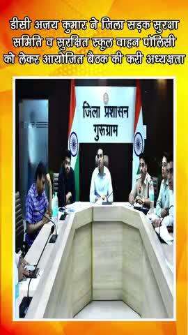 गुरुग्राम: डीसी अजय कुमार ने जिला सड़क सुरक्षा समिति व सुरक्षित स्कूल वाहन पॉलिसी को लेकर आयोजित बैठक की करी अध्यक्षता