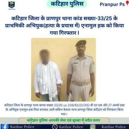 कटिहार जिला के प्राणपुर थाना कांड सख्या-33/25 के प्राथमिकी अभियुक(हत्या के प्रयास में) एनामुल हक को किया गया गिरफ्तार I
