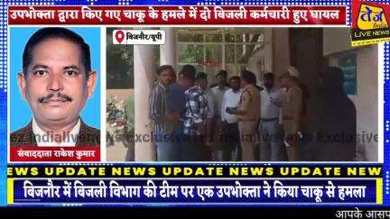 बिजनौर में बकायादारों से बिल वसूलने पहुंची बिजली विभाग की टीम पर एक उपभोक्ता ने किया चाकू से हमला,चाकू के हमले में दो बि