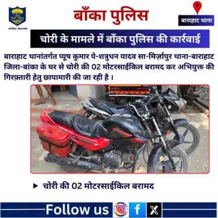 बाराहाट थानांतर्गत  चोरी की 02 मोटरसाईकिल बरामद कर अभियुक्त की गिरफ़्तारी हेतु छापामारी की जा रही है ।