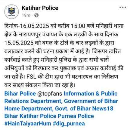 दिनांक-16.05.2025 को करीब 15:00 बजे मनिहारी थाना क्षेत्र के नारायणपुर पंचायत के एक लड़की के साथ दिनांक 15.05.2025 को बगल के टोले के चार लड़कों के द्वारा बलात्कार करने की घटना प्रकाश में आई है I