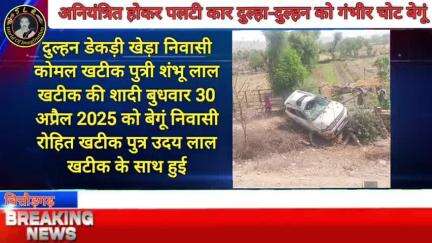 अनियंत्रित होकर पलटी कार दुल्हा-दुल्हन को गंभीर चोट बेगूं काटूंदा चिकित्सालय में प्राथमिक उपचार के बाद भीलवाड़ा रेफर
