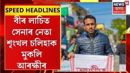 MORNING SPEED HEADLINES | বীৰ লাচিত সেনাৰ নেতা শৃংখল চলিহাক মুকলি আৰক্ষীৰ