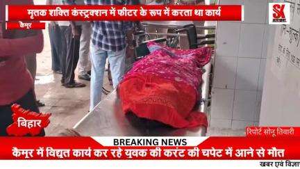 कैमूर में विद्युत कार्य कर रहे युवक की करंट की चपेट में आने से मौत