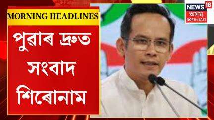Morning Headlines | অসম প্ৰদেশ কংগ্ৰেছ কমিটীৰ সভাপতি নিৰ্বাচিত হ’ল যোৰহাটৰ সাংসদ  Gaurav Gogoi