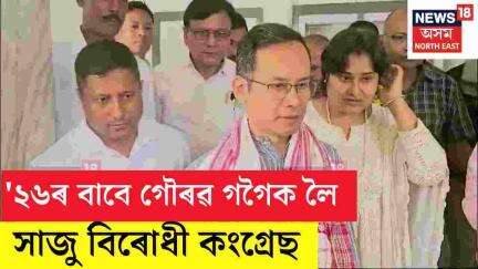 ২৬ৰ বাবে Gaurav Gogoiক লৈ সাজু বিৰোধী কংগ্ৰেছ, APCCৰ সভাপতি পদত গৌৰৱ, উল্লাসিত কংগ্ৰেছ N18V