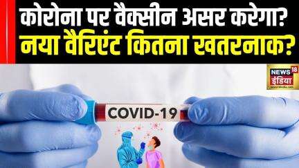 Covid 19 कोरोना पर वैक्सीन असर करेगा? नया वैरिएंट कितना खतरनाक?