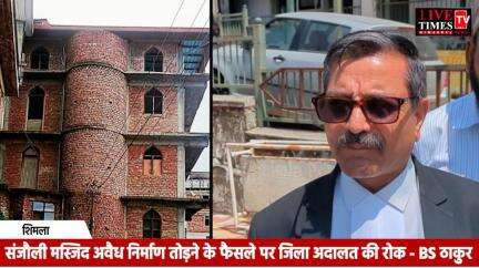 संजौली मस्जिद के अवैध निर्माण तोड़ने के फैसले पर जिला अदालत ने लगाई रोक: BS ठाकुर