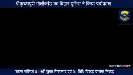 #BiharPolice के द्वारा श्रीकृष्णापुरी गोलीकांड का पर्दाफाश...