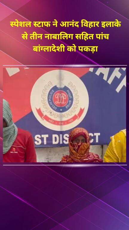 मयूर विहार: स्पेशल स्टाफ ने आनंद विहार से तीन नाबालिगों समेत पांच बांग्लादेशी नागरिकों को पकड़ा
