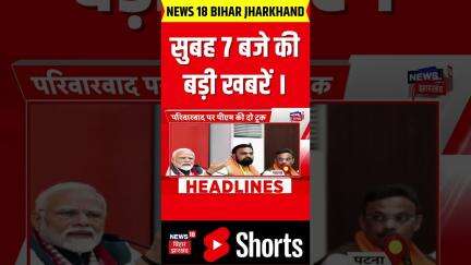 #shorts : सुबह 7 बजे की बड़ी खबरें | PM Modi In Bihar | Breaking News | Nitish Kumar |Top News |N18S