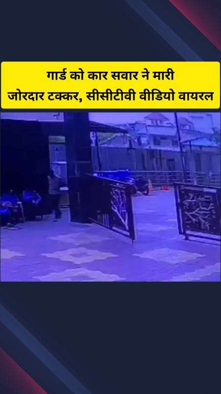 गाज़ियाबाद: कविनगर में कार सवार ने गार्ड को मारी टक्कर, घटना का लाइव सीसीटीवी वीडियो सोशल मीडिया पर हुआ वायरल