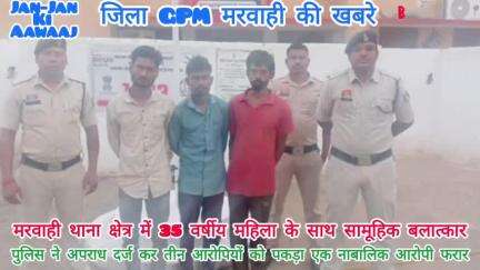 मरवाही थाना क्षेत्र अंतर्गत 35 वर्षीय महिला के साथ4लड़को  ने किया दरिंदगी,1 नाबालिक लड़का हुआ फरार,तीन लोग गिरफ्तार।।