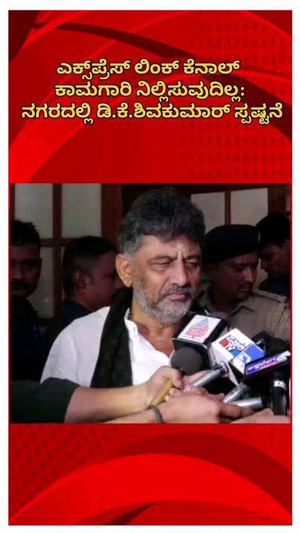 ಬೆಂಗಳೂರು ಉತ್ತರ: ಎಕ್ಸ್‌ಪ್ರೆಸ್‌ ಲಿಂಕ್ ಕೆನಾಲ್ ಕಾಮಗಾರಿ ನಿಲ್ಲಿಸುವುದಿಲ್ಲ: ನಗರದಲ್ಲಿ ಡಿ.ಕೆ.ಶಿವಕುಮಾರ್ ಸ್ಪಷ್ಟನೆ