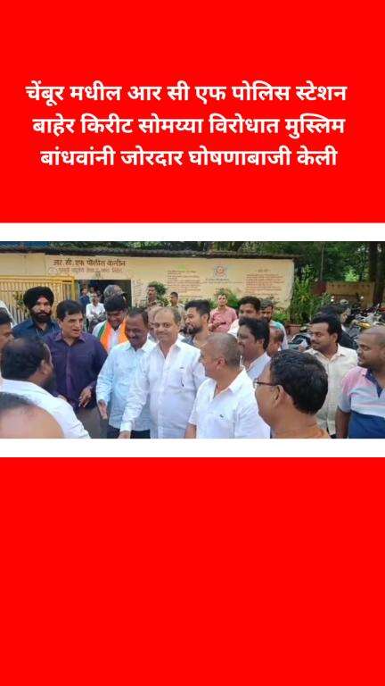 चेंबूर मधील आर सी एफ पोलिस स्टेशन बाहेर किरीट 
सोमय्या विरोधात मुस्लिम बांधवांनी जोरदार घोषणाबाजी केली