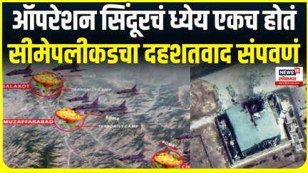 Operation Sindoor । ऑपरेशन सिंदूरचं ध्येय एकच होतं, सीमेपलीकडचा दहशतवाद संपवणं । N18D