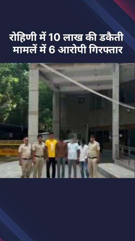 अलीपुर: ₹10 लाख की डकैती की रोहिणी में पुलिस ने सुलझाई गुत्थी, 6 आरोपी गिरफ्तार
