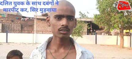 दलित युवक के साथ मारपीट कर दबंगों ने, सिर मुड़वाया, जान से मारने की धमकी..
