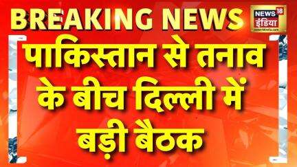 पाकिस्तान से तनाव के बीच दिल्ली में बड़ी बैठक | PM Modi | Pakistan | Pahalgam terror attack | News18