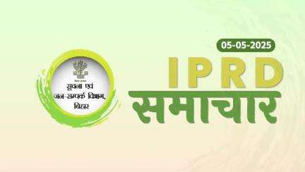 05/05/2025 #IPRDBihar  की प्रमुख खबरें: