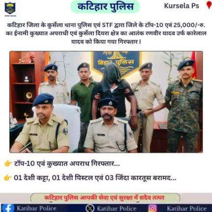 कटिहार जिला के कुर्सेला थाना पुलिस एवं STF द्वारा जिले के टॉप-10 एवं 25,000/-रु. का ईनामी कुख्यात अपराधी एवं कुर्सेला दियरा क्षेत्र का आतंक रणवीर यादव उर्फ कारेलाल यादव को किया गया गिरफ्तार I