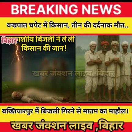 #बख्तियारपुर में बिजली गिरने से मातम का माहौल.. वज्रपात की चपेट में आए किसान, तीन की दर्दनाक मौत...  गेहूं की दमाही के द
