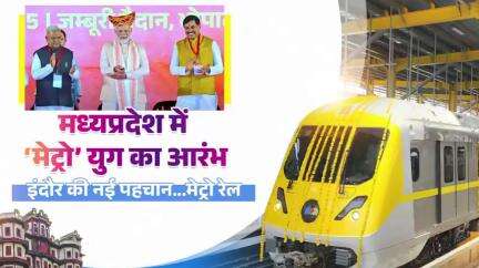 मध्यप्रदेश में ‘मेट्रो’ युग का आरंभ
इंदौर की नई पहचान...मेट्रो रेल