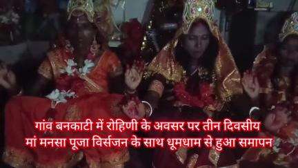 राजनगर : गांव बनकाटी में रोहिणी के अवसर पर तीन दिवसीय मां मनसा पूजा विसर्जन के साथ धूमधाम से हुआ समापन।