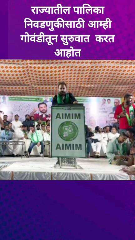 राज्यातील पालिका निवडणुकीसाठी आम्ही गोंवडीतून सुरुवात करत आहोत - इम्तियाज जलील
