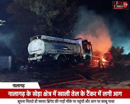 नालागढ़ के खेड़ा क्षेत्र में खाली तेल के टैंकर में लगी आग, फायर ब्रिगेड ने आग पर पाया काबू