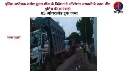 पुलिस अधीक्षक राजेश कुमार मीना के निर्देशन मे ऑपरेशन अरावली के तहत  डीग पुलिस की कार्यवाही में
05 ओवरलोड ट्रक जप्त