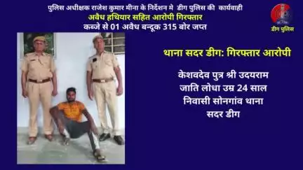थाना सदर डीग द्वाराअवैध हथियार सहित आरोपी गिरफ्तार, कब्जे से 01 अवैध बन्‍दूक 315 बोर जप्त
