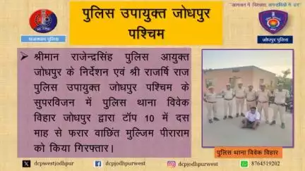 पुलिस थाना विवेक विहार जोधपुर द्वारा टॉप 10 में दस माह से फरार वाछिंत मुलजिम पीराराम को किया गिरफ्तार।