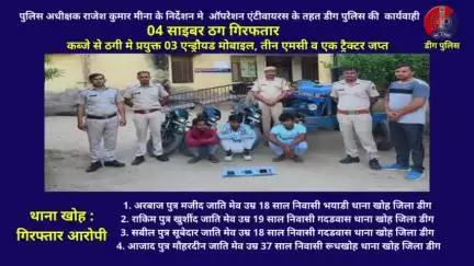 थाना खोह द्वारा 04 साइबर ठग गिरफतार, कब्जे से ठगी मे प्रयुक्त 03 एन्ड्रौयड मोबाइल, तीन एमसी व एक ट्रैक्टर जप्त