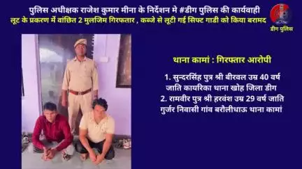 थाना कामा द्वारा लूट के प्रकरण मेंं वांछित 2 मुलजिम गिरफतार   ❖ कब्जे से लूटी गई सिफ्ट गाडी को किया बरामद